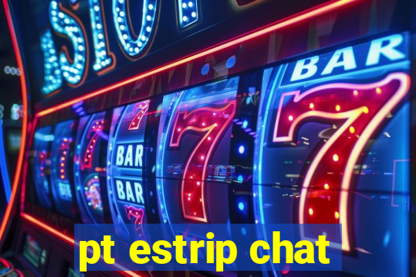 pt estrip chat